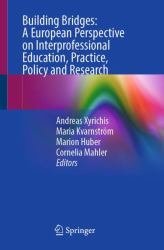 Building Bridges : A European Perspective on Interprofessional Education, Practice, Policy and Research