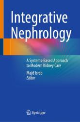 Integrative Nephrology : A Systems-Based Approach to Modern Kidney Care