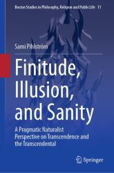 Finitude, Illusion, and Sanity : A Pragmatic Naturalist Perspective on Transcendence and the Transcendental