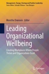 Leading Organizational Wellbeing : Creating Workplaces Where People Thrive and Organizations Excel