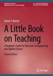 A Little Book on Teaching : A Beginner's Guide for Educators of Engineering and Applied Science
