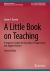 A Little Book on Teaching : A Beginner's Guide for Educators of Engineering and Applied Science