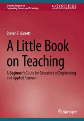 A Little Book on Teaching : A Beginner's Guide for Educators of Engineering and Applied Science