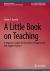 A Little Book on Teaching : A Beginner's Guide for Educators of Engineering and Applied Science