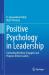 Positive Psychology in Leadership : Cultivating Resilient, Engaged, and Purpose-Driven Leaders
