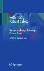 Rethinking Patient Safety : Harnessing Design Thinking to Prevent Harm