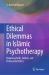 Ethical Dilemmas in IslAmic Psychotherapy : Balancing Faith, Culture, and Professional Ethics
