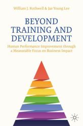 Beyond Training and Development : Enhancing Performance Improvement Through a Measurable Focus on Business Impact
