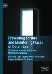 Preventing Torture and Monitoring Places of Detention : The Role of National Preventive Mechanisms in Europe