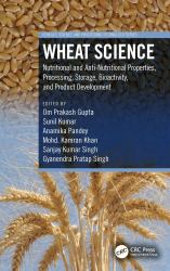 Wheat Science : Nutritional and Anti-Nutritional Properties, Processing, Storage, Bioactivity, and Product Development