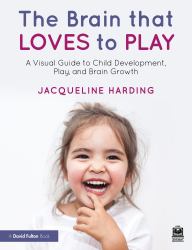 The Brain That Loves to Play : A Visual Guide to Child Development, Play, and Brain Growth