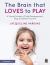 The Brain That Loves to Play : A Visual Guide to Child Development, Play, and Brain Growth