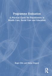 Programme Evaluation : A Practical Guide for Practitioners in Health Care, Social Care and Education