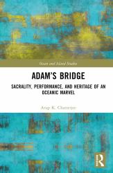 Adam's Bridge : Sacrality, Performance, and Heritage of an Oceanic Marvel