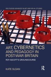 Art, Cybernetics and Pedagogy in Post-War Britain : Roy Ascott's Groundcourse