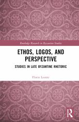 Ethos, Logos, and Perspective : Studies in Late Byzantine Rhetoric