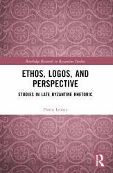 Ethos, Logos, and Perspective : Studies in Late Byzantine Rhetoric