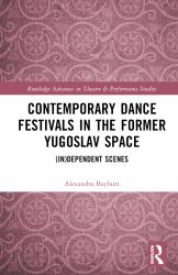 Contemporary Dance Festivals in the Former Yugoslav Space : (in)Dependent Scenes