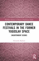 Contemporary Dance Festivals in the Former Yugoslav Space : (in)dependent Scenes