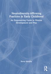 Neurodiversity-Affirming Practices in Early Childhood : An Empowering Guide to Diverse Development and Play