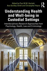 Understanding Health and Well-Being in Custodial Settings : Interdisciplinary Research Approaches from Psychology, Health, Law and Criminology