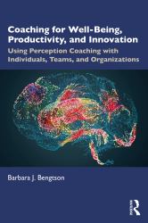 Coaching for Wellbeing, Productivity, and Innovation : Using Perception Coaching with Individuals, Teams, and Organizations