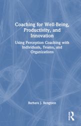 Coaching for Wellbeing, Productivity, and Innovation : Using Perception Coaching with Individuals, Teams, and Organizations