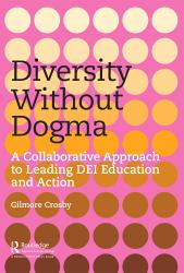 Diversity Without Dogma : A Collaborative Approach to Leading DEI Education and Action