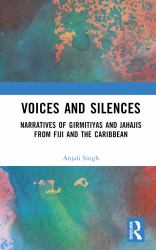 Voices and Silences : Narratives of Girmitiyas and Jahajis from Fiji and the Caribbean