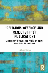 Religious Offence and Censorship of Publications : An Enquiry Through the Prism of Indian Laws and the Judiciary