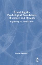 Examining the Psychological Foundations of Science and Morality : Explaining the Inexplicable