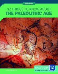 12 Things to Know about the Paleolithic Age
