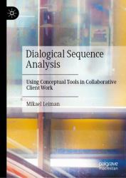 Dialogical Sequence Analysis : Using Conceptual Tools in Collaborative Client Work