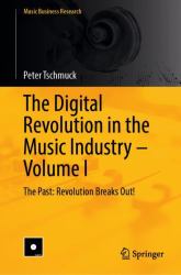 The Digital Revolution in the Music Industry - Volume I : The Past: Revolution Breaks Out!