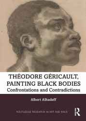 Theodore Gericault, Painting Black Bodies : Confrontations and Contradictions