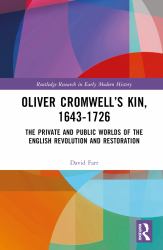 Oliver Cromwell's Kin, 1643-1726 : The Private and Public Worlds of the English Revolution and Restoration