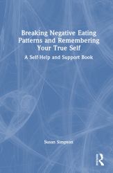 Breaking Negative Eating Patterns and Remembering Your True Self : A Self-Help and Support Book