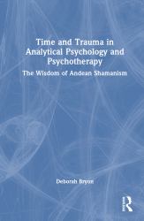 Time and Trauma in Analytical Psychology and Psychotherapy : The Wisdom of Andean Shamanism