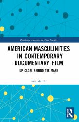 American Masculinities in Contemporary Documentary Film : Up Close Behind the Mask