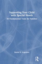 Supporting Your Child with Special Needs : 50 Fundamental Tools for Families