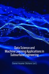 Data Science and Machine Learning Applications in Subsurface Engineering