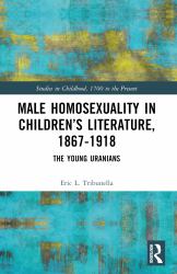 Male Homosexuality in Children's Literature, 1867-1918 : The Young Uranians
