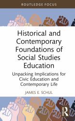 Historical and Contemporary Foundations of Social Studies Education : Unpacking Implications for Civic Education and Contemporary Life