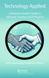 Technology Applied : A Business Leader's Guide to Software, Systems and IT Projects