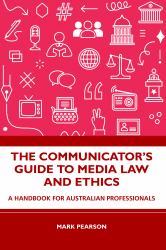 The Communicator's Guide to Media Law and Ethics : A Handbook for Australian Professionals