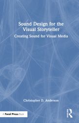 Sound Design for the Visual Storyteller : Creating Sound for Visual Media