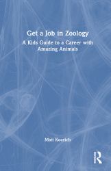 Get a Job in Zoology : A Kids Guide to a Career with Amazing Animals
