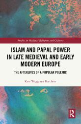 Islam and Papal Power in Late Medieval and Early Modern Europe : The Afterlives of a Popular Polemic