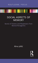 Social Aspects of Memory : Stories of Victims and Perpetrators from Bosnia-Herzegovina