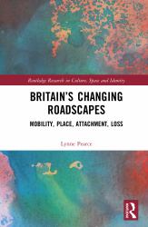 Britain's Changing Roadscapes : Mobility, Place, Attachment, Loss